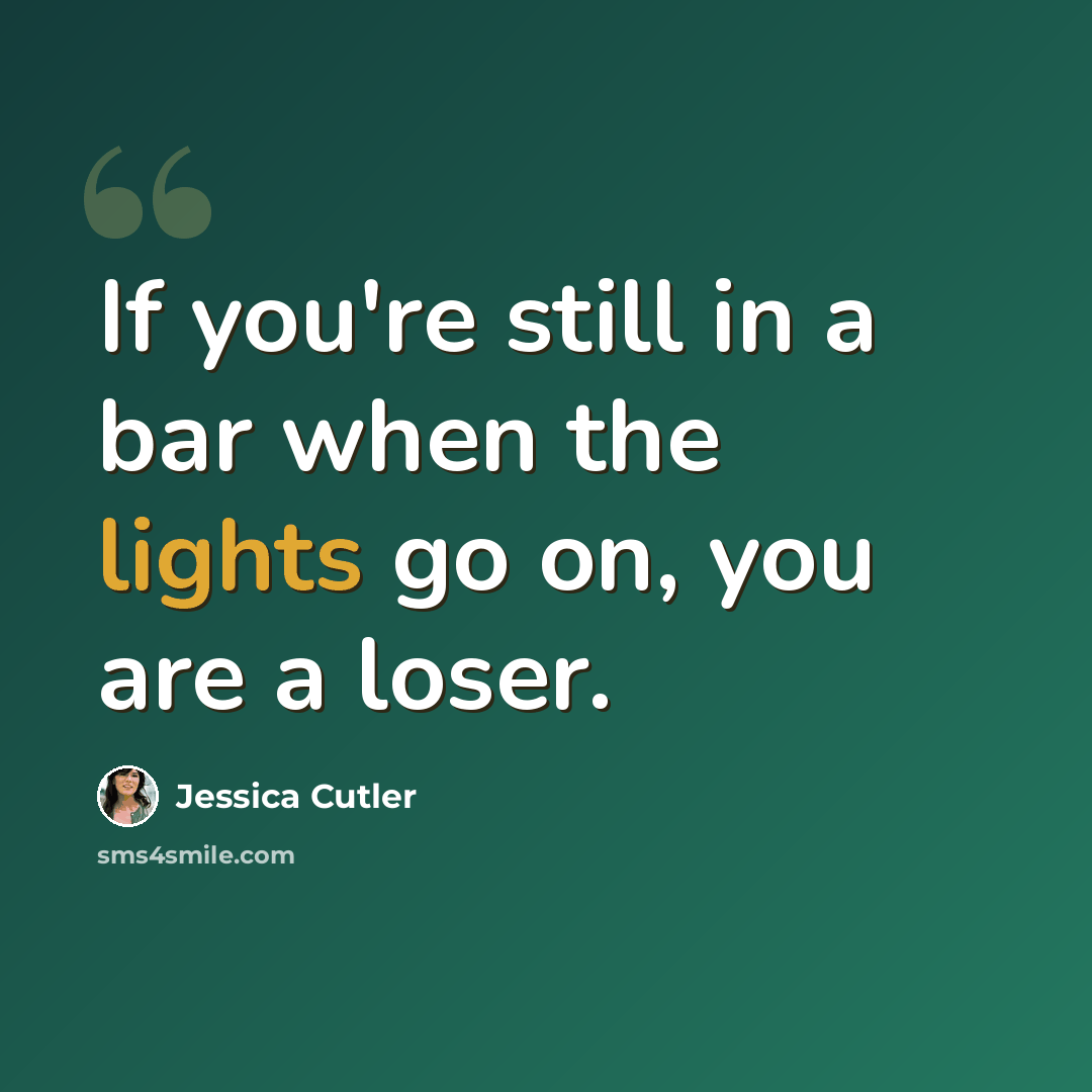 “If you're still in a bar when the lights go on, you are a loser.” quote by Jessica Cutler