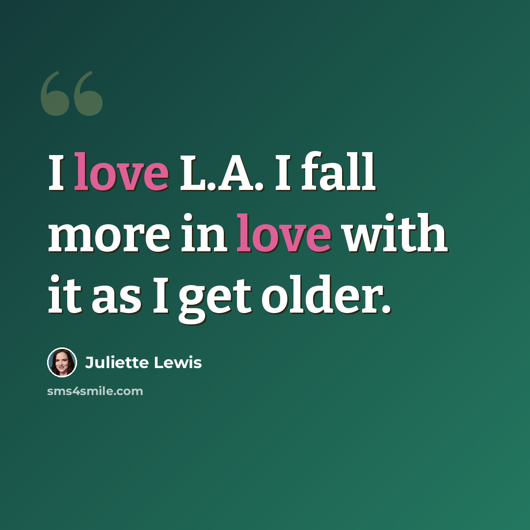 “I love L.A. I fall more in love with it as I get older.” quote by Juliette Lewis