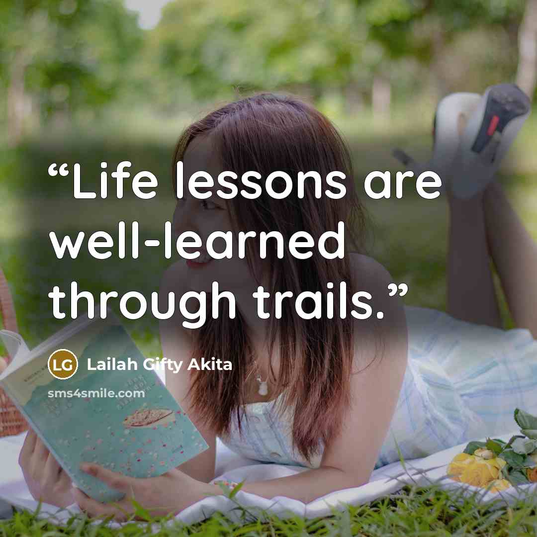 “Life lessons are well-learned through trails.” quote by Lailah Gifty Akita