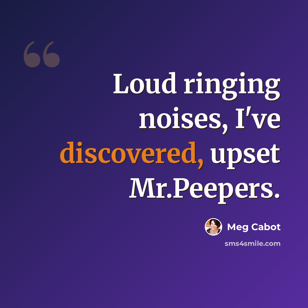 “Loud ringing noises, I've discovered, upset Mr.Peepers.” quote by Meg Cabot