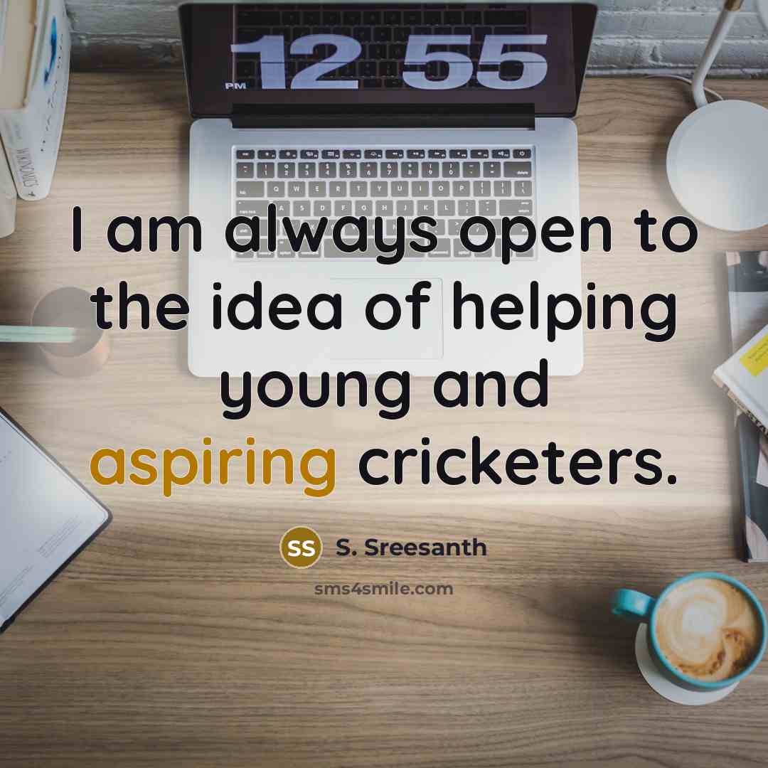 “I am always open to the idea of helping young and aspiring cricketers.” quote by S. Sreesanth