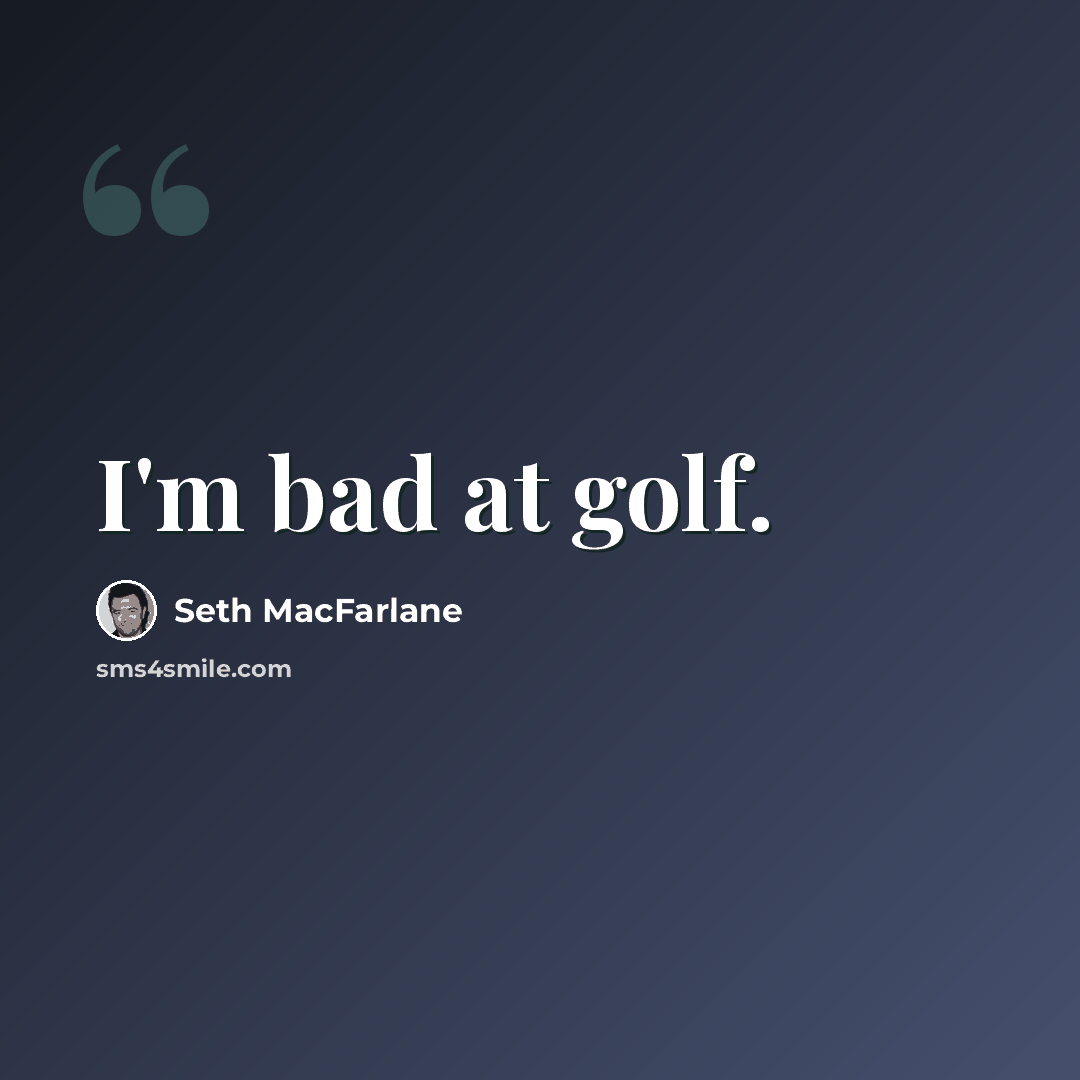 “I'm bad at golf.” quote by Seth MacFarlane