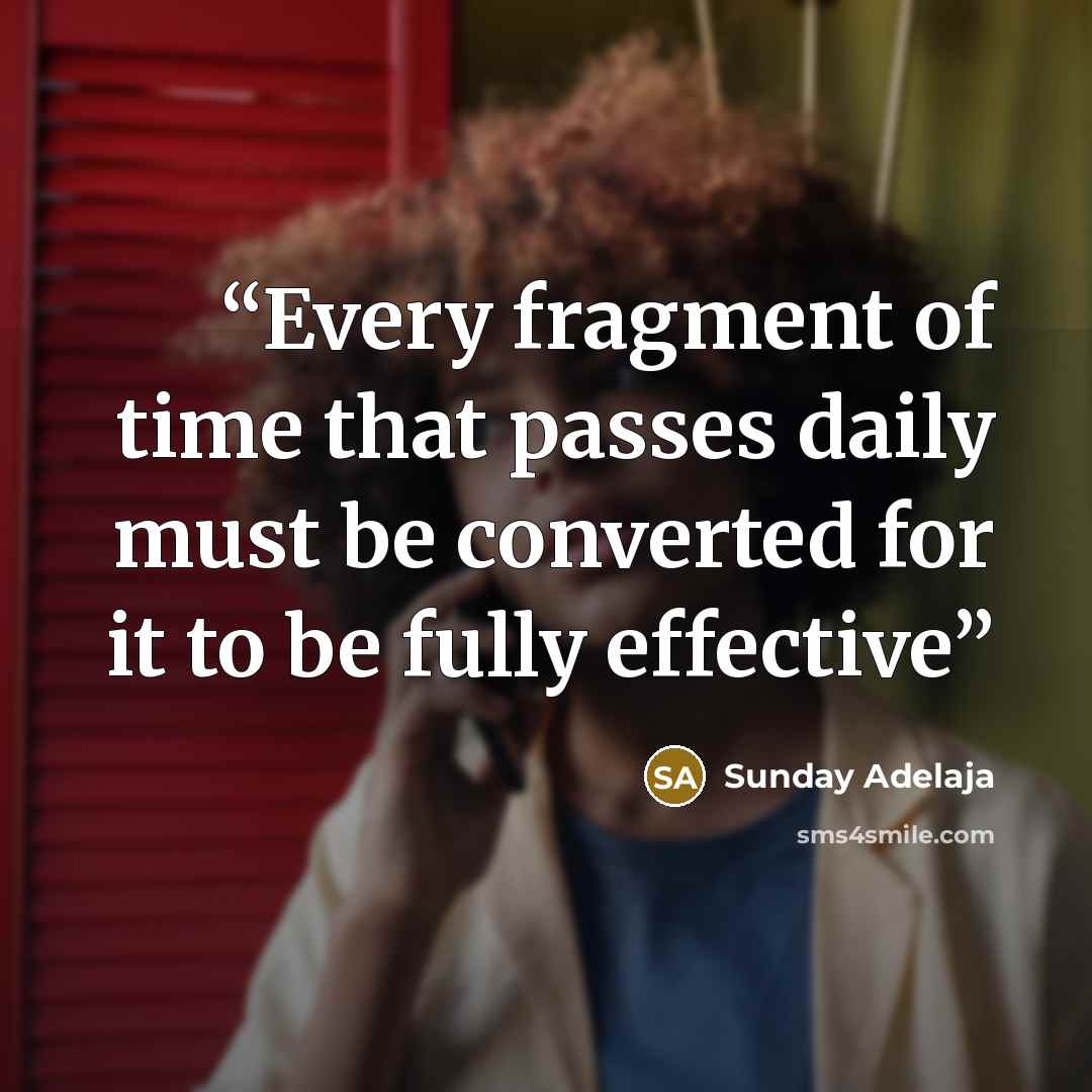 “Every fragment of time that passes daily must be converted for it to be fully effective” quote by Sunday Adelaja