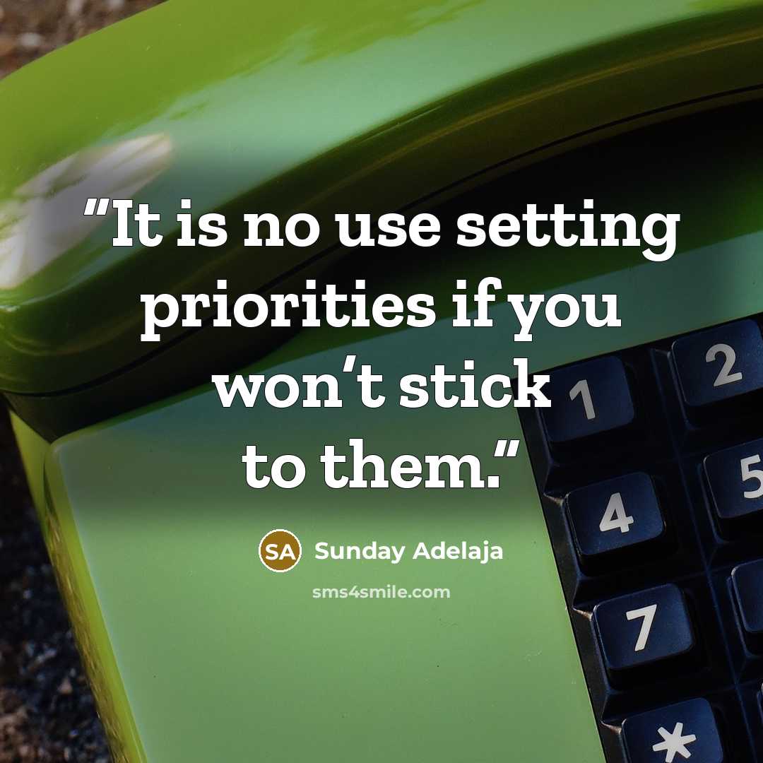 “It is no use setting priorities if you won’t stick to them.” quote by Sunday Adelaja