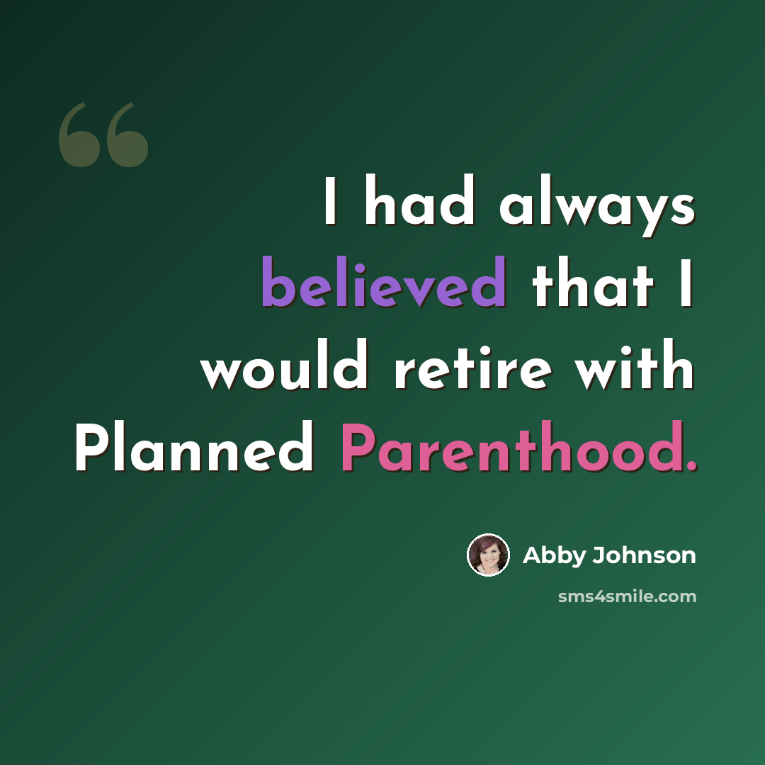“I had always believed that I would retire with Planned Parenthood.” quote by Abby Johnson