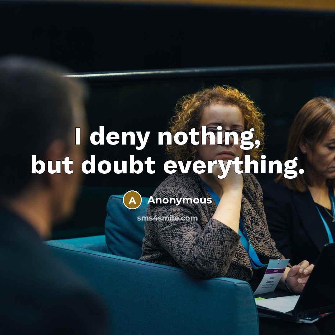 “I deny nothing, but doubt everything.” quote by Anonymous