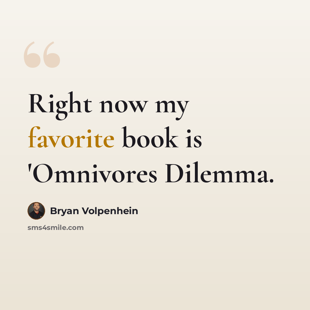 “Right now my favorite book is 'Omnivores Dilemma.” quote by Bryan Volpenhein