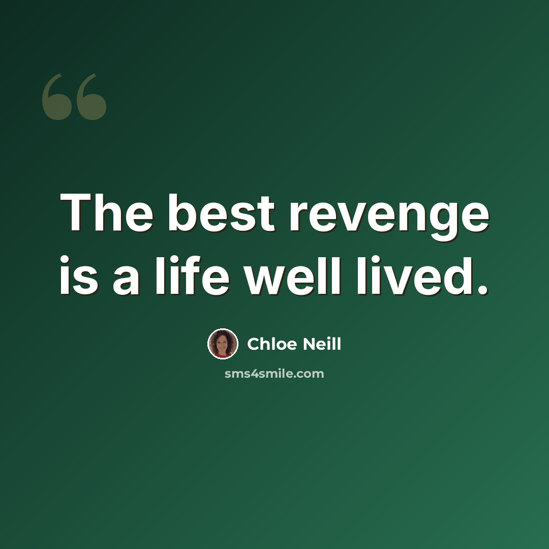 “The best revenge is a life well lived.” quote by Chloe Neill