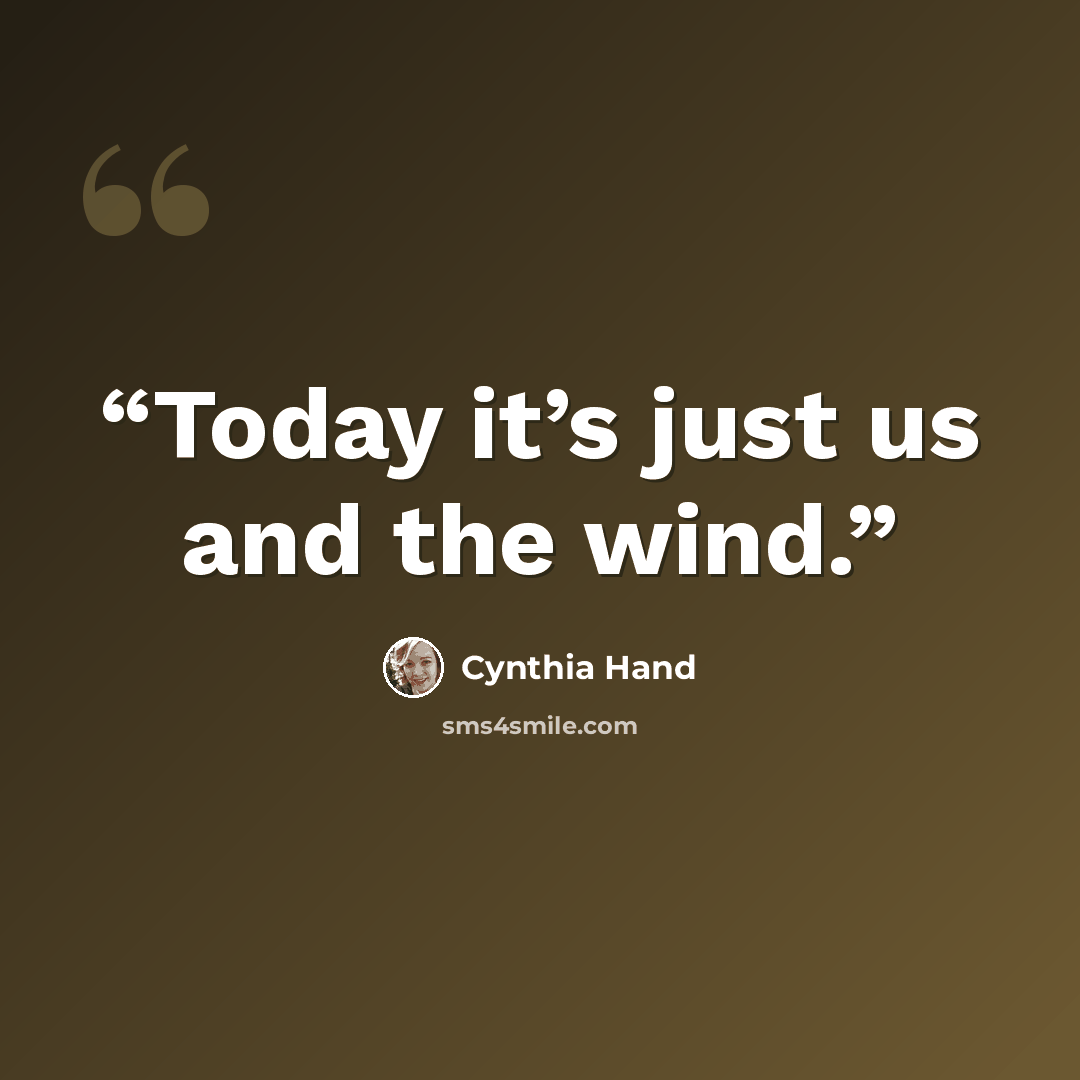 “Today it’s just us and the wind.” quote by Cynthia Hand