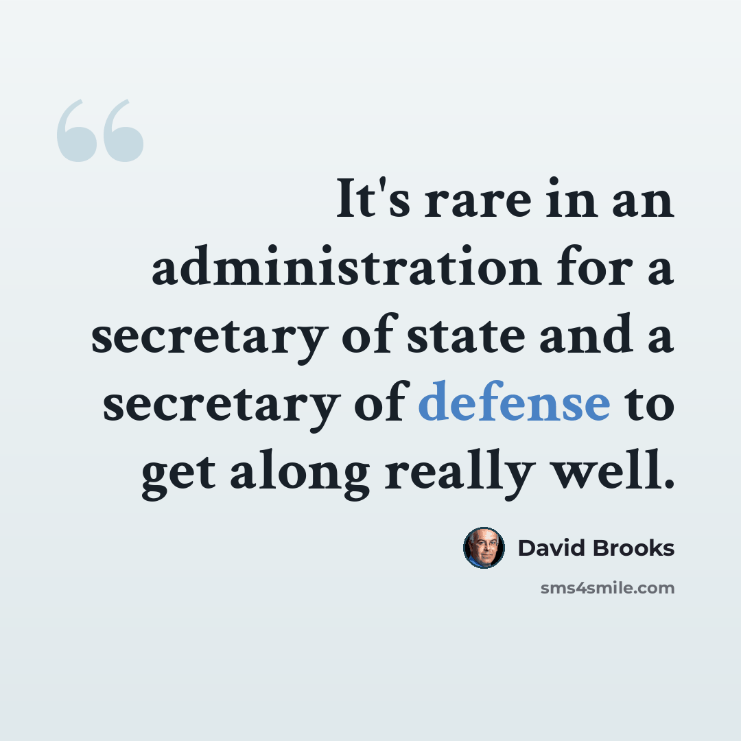 “It's rare in an administration for a secretary of state and a secretary of defense to get along really well.” quote by David Brooks