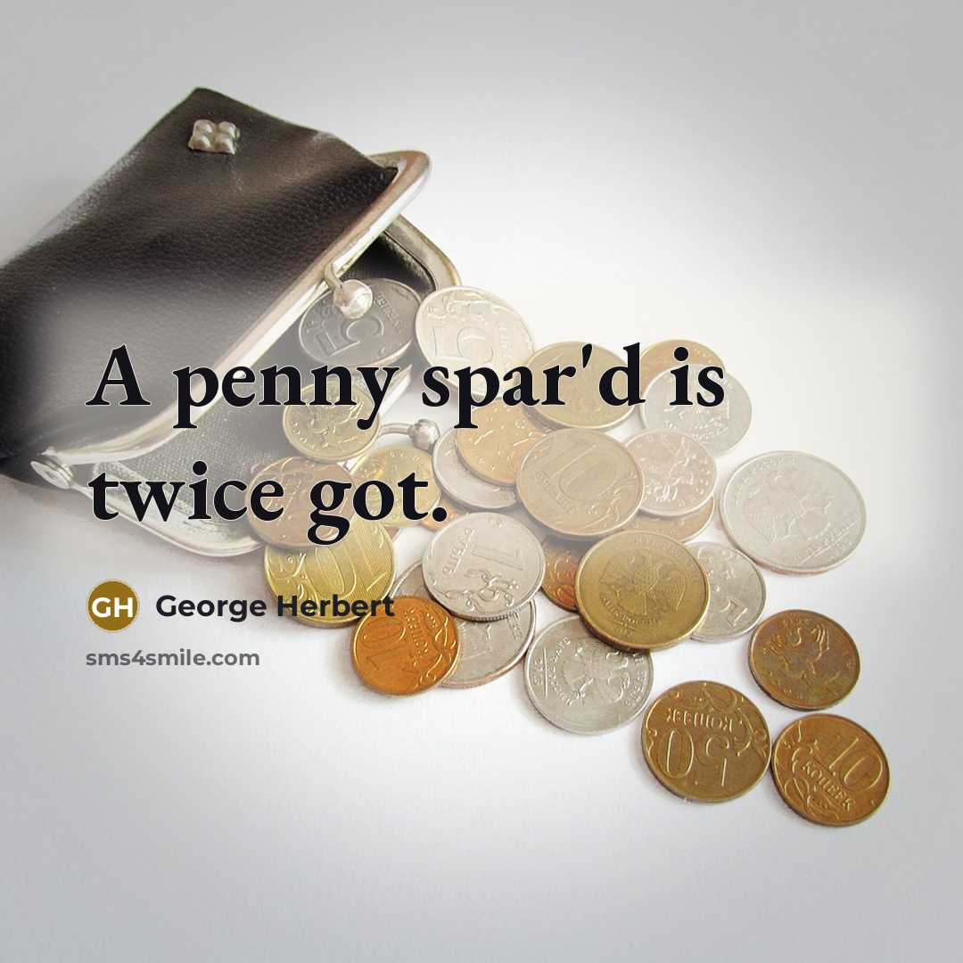 “A penny spar'd is twice got.” quote by George Herbert