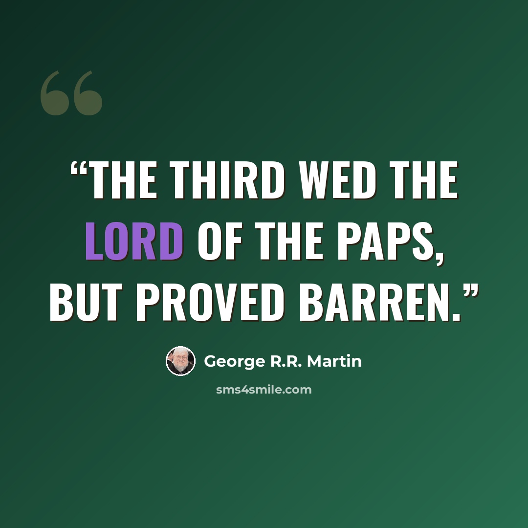 “The third wed the Lord of the Paps, but proved barren.” quote by George R.R. Martin