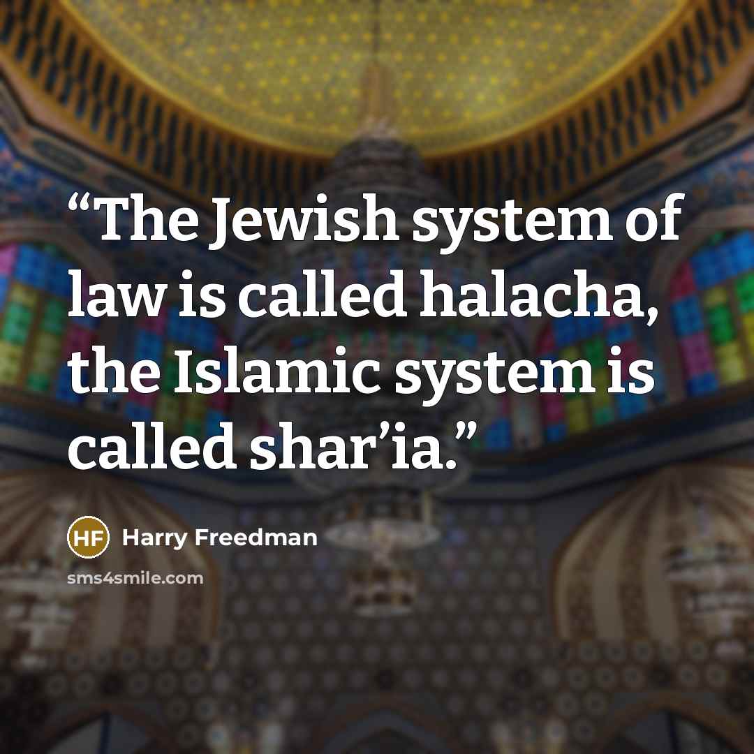 “The Jewish system of law is called halacha, the Islamic system is called shar’ia.” quote by Harry Freedman
