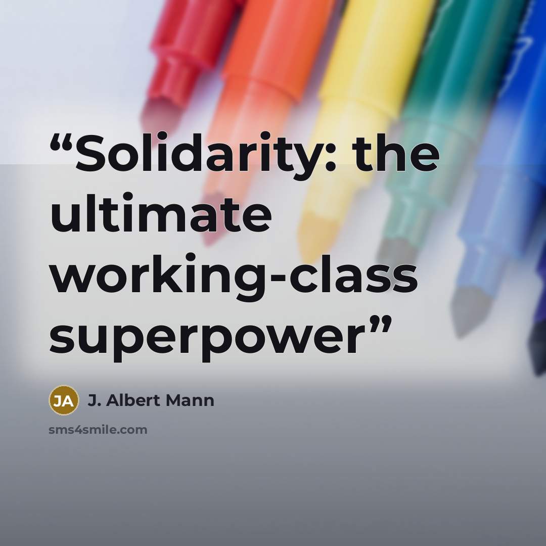 “Solidarity: the ultimate working-class superpower” quote by J. Albert Mann