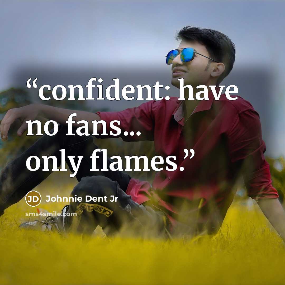 “confident: have no fans... only flames.” quote by Johnnie Dent Jr