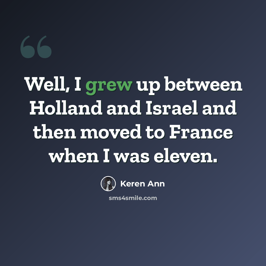 “Well, I grew up between Holland and Israel and then moved to France when I was eleven.” quote by Keren Ann