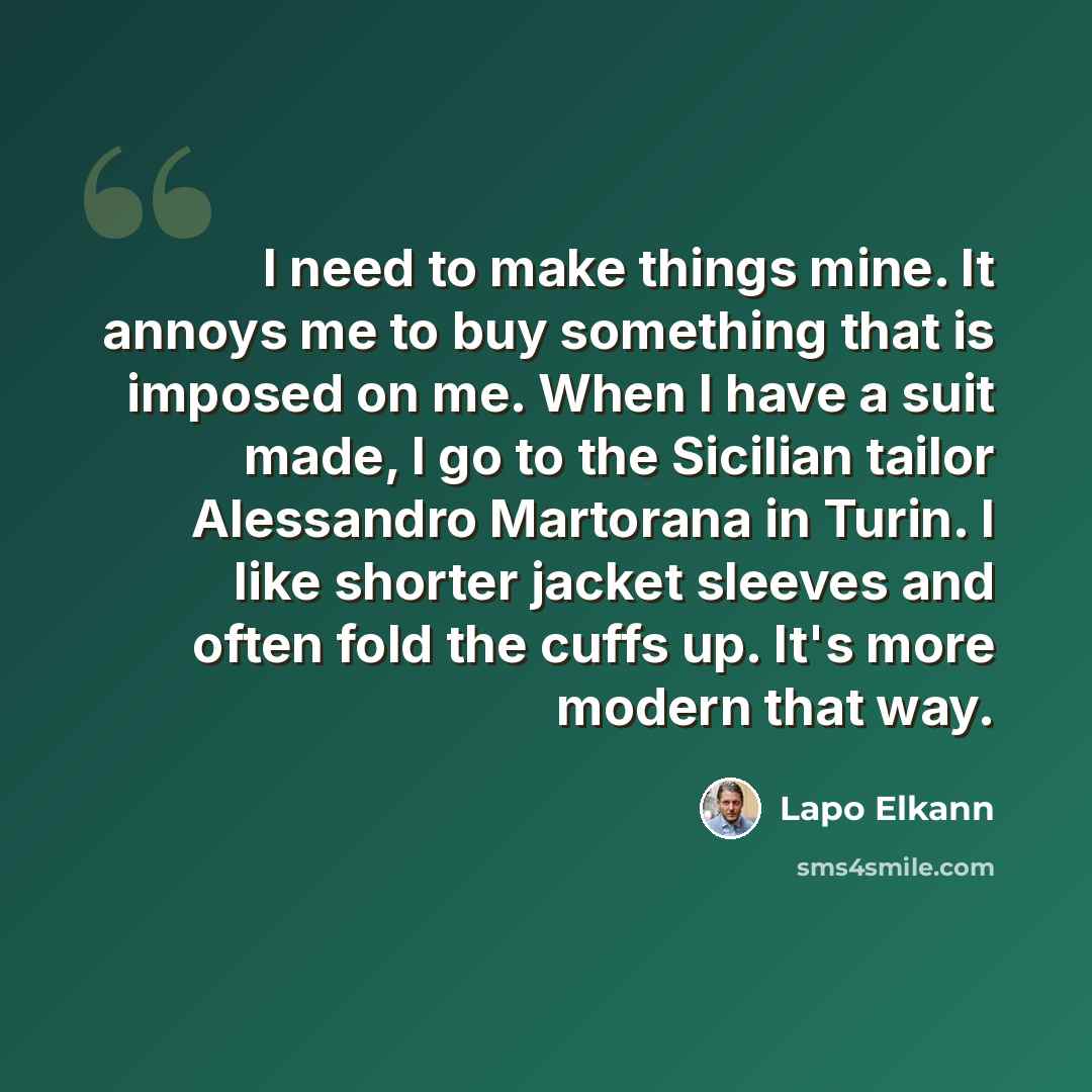 “I need to make things mine. It annoys me to buy something that is imposed on me. When I have a suit made, I go to the Sicilian tailor Alessandro Martorana in Turin. I like shorter jacket sleeves and often fold the cuffs up. It's more modern that way.” quote by Lapo Elkann