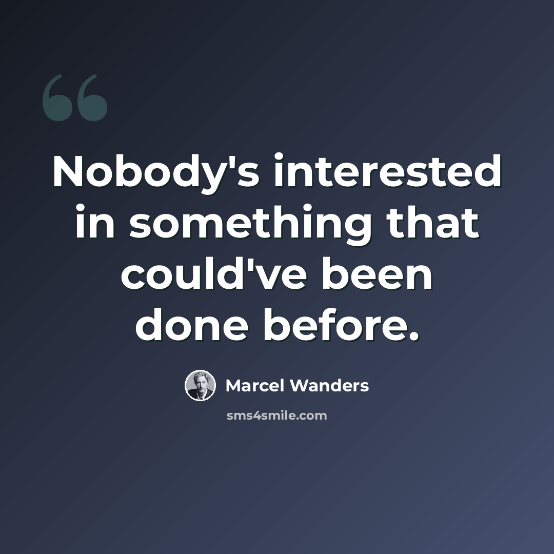 “Nobody's interested in something that could've been done before.” quote by Marcel Wanders