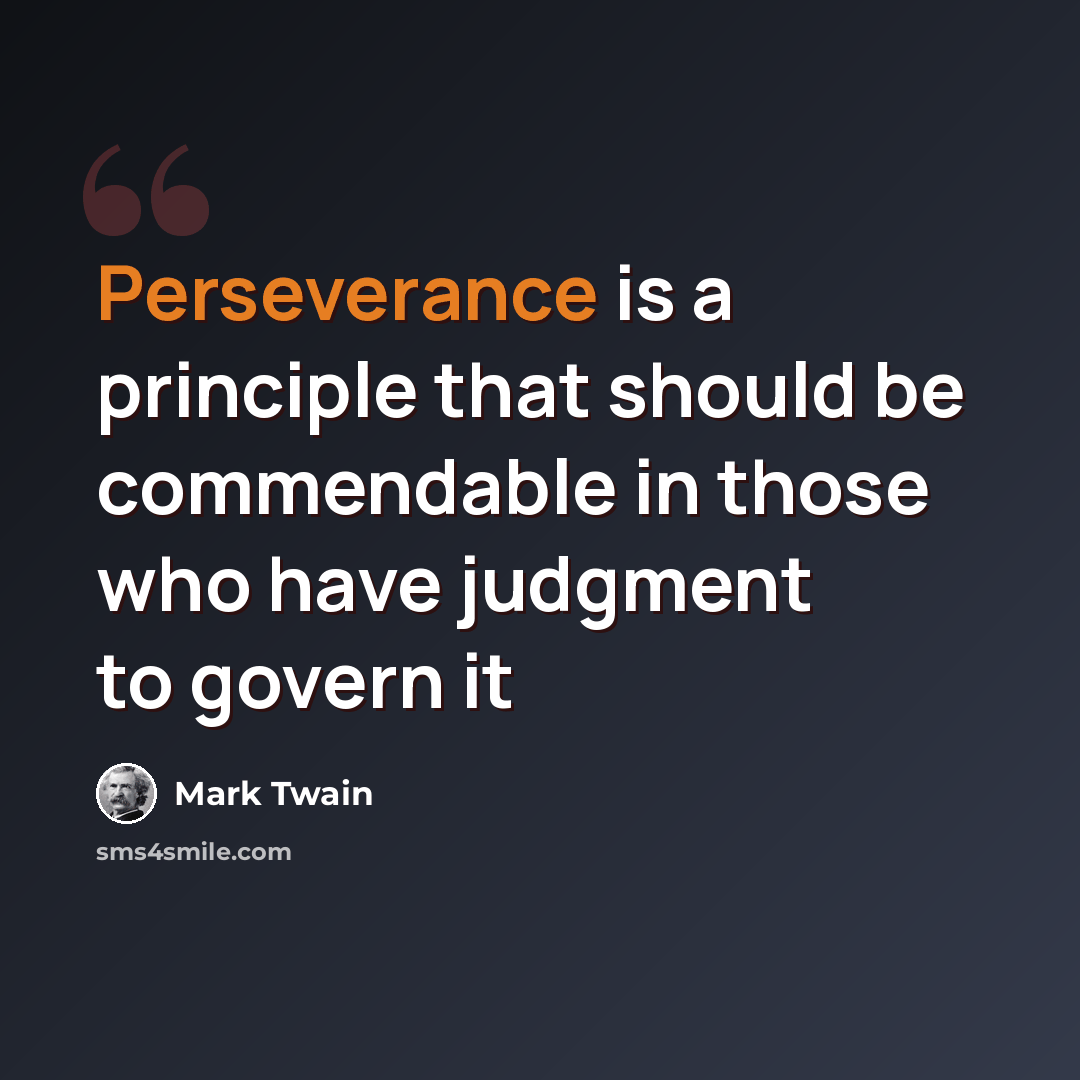 “Perseverance is a principle that should be commendable in those who have judgment to govern it” quote by Mark Twain