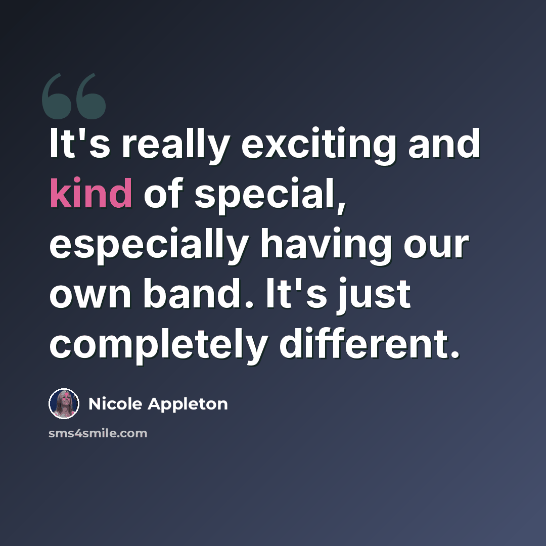 “It's really exciting and kind of special, especially having our own band. It's just completely different.” quote by Nicole Appleton