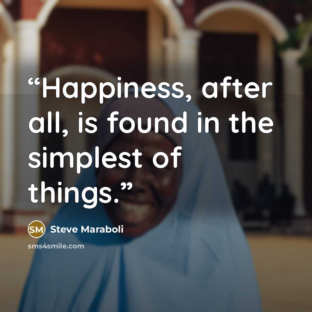 “Happiness, after all, is found in the simplest of things.” quote by Steve Maraboli
