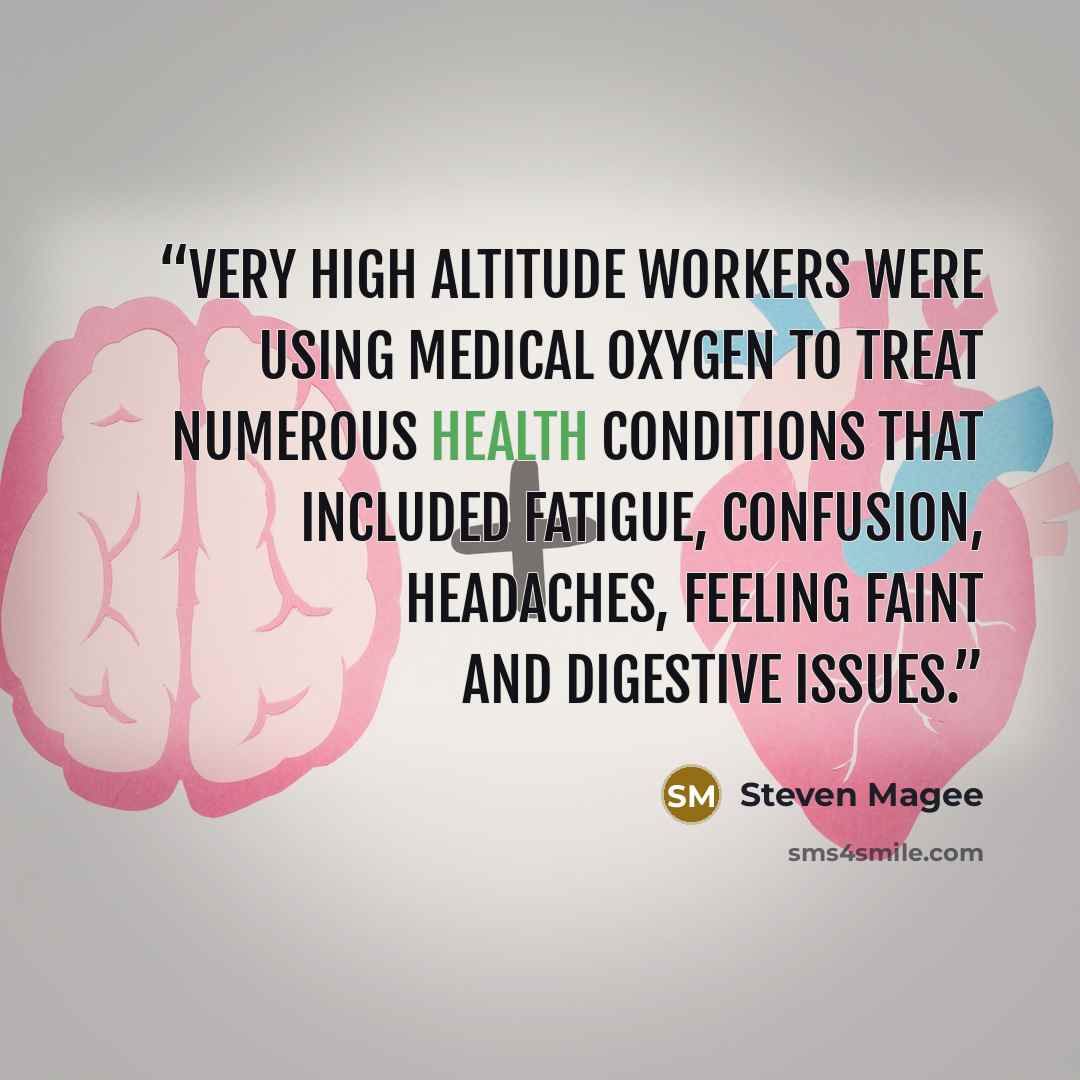 “Very high altitude workers were using medical oxygen to treat numerous health conditions that included fatigue, confusion, headaches, feeling faint and digestive issues.” quote by Steven Magee