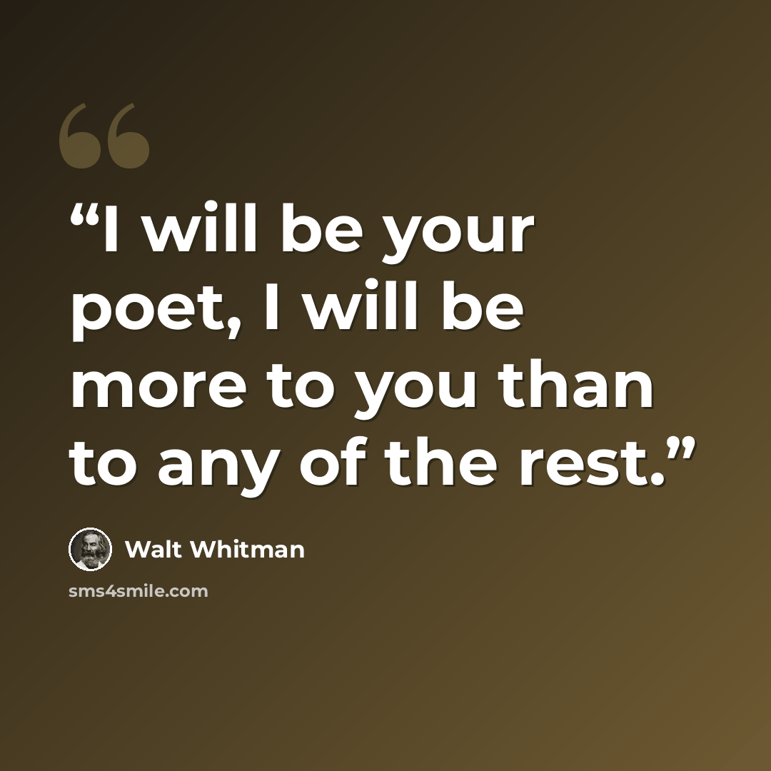 “I will be your poet, I will be more to you than to any of the rest.” quote by Walt Whitman