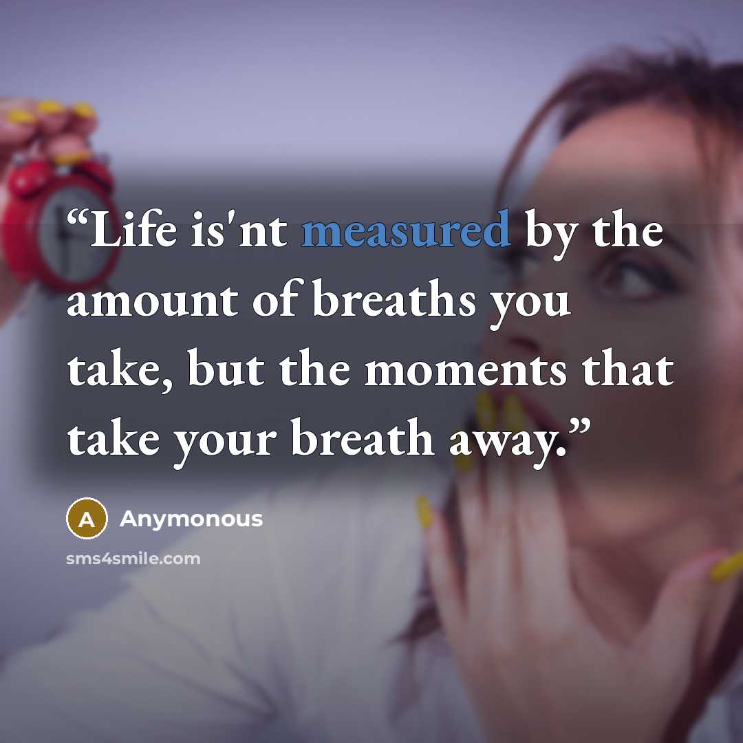 “Life is'nt measured by the amount of breaths you take, but the moments that take your breath away.” quote by Anymonous