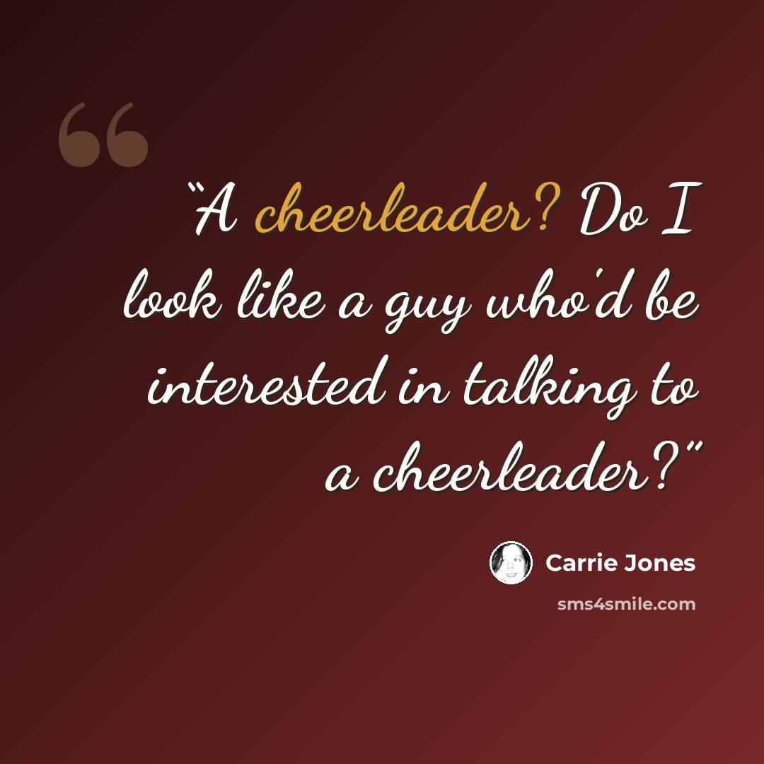 “A cheerleader? Do I look like a guy who'd be interested in talking to a cheerleader?” quote by Carrie Jones