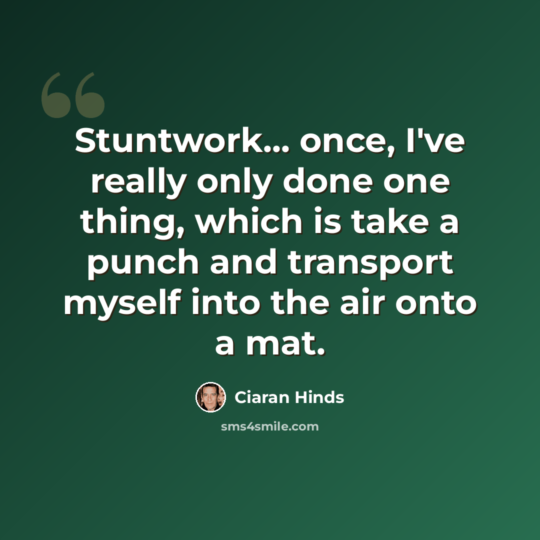 “Stuntwork... once, I've really only done one thing, which is take a punch and transport myself into the air onto a mat.” quote by Ciaran Hinds