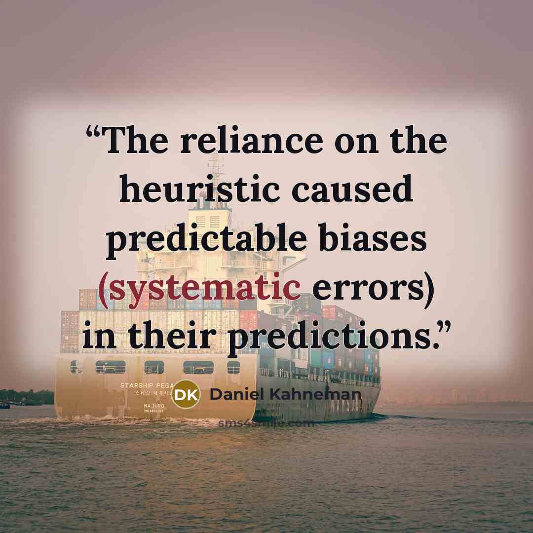 “The reliance on the heuristic caused predictable biases (systematic errors) in their predictions.” quote by Daniel Kahneman