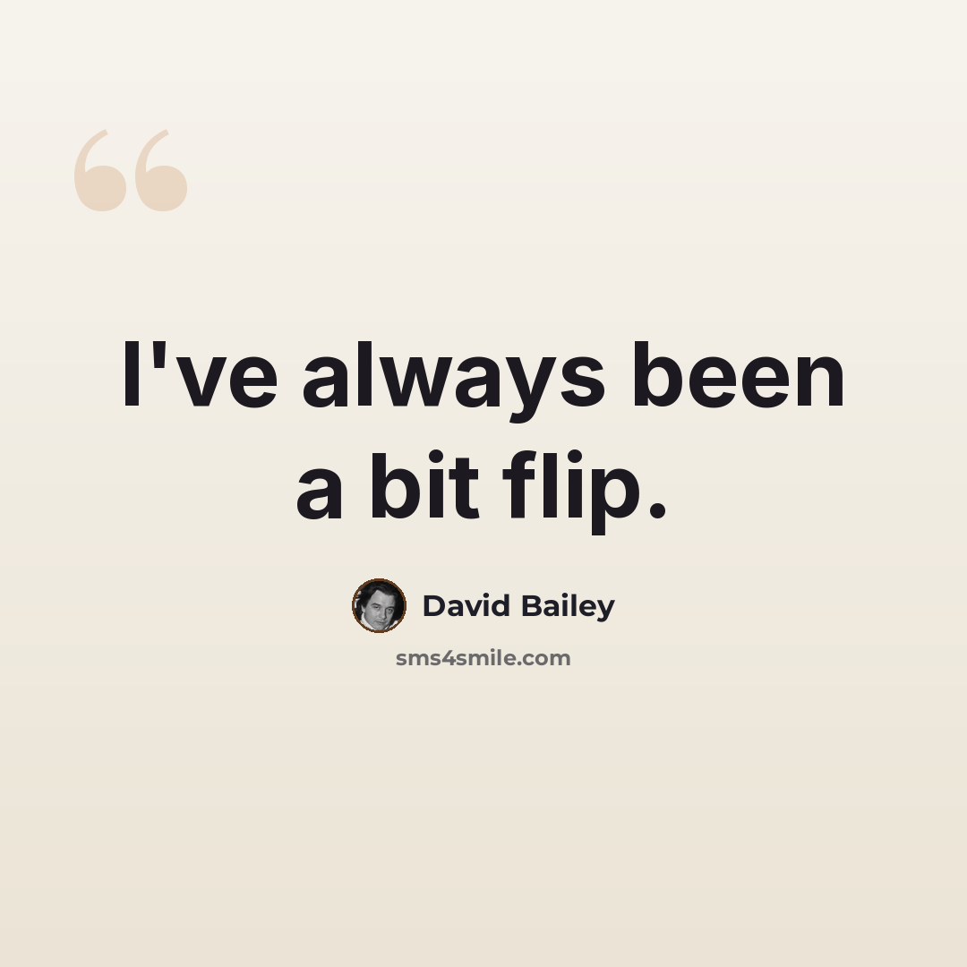 “I've always been a bit flip.” quote by David Bailey