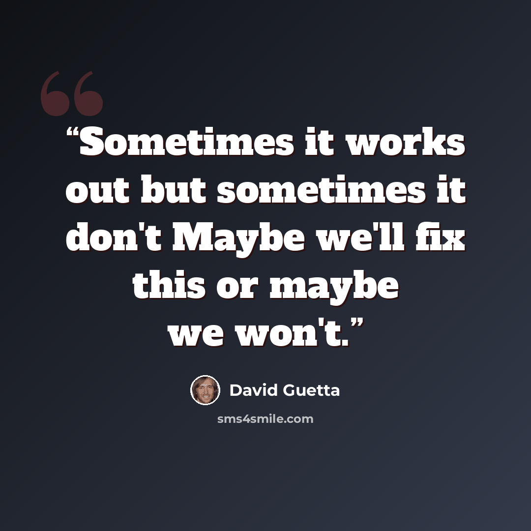 “Sometimes it works out but sometimes it don't Maybe we'll fix this or maybe we won't.” quote by David Guetta