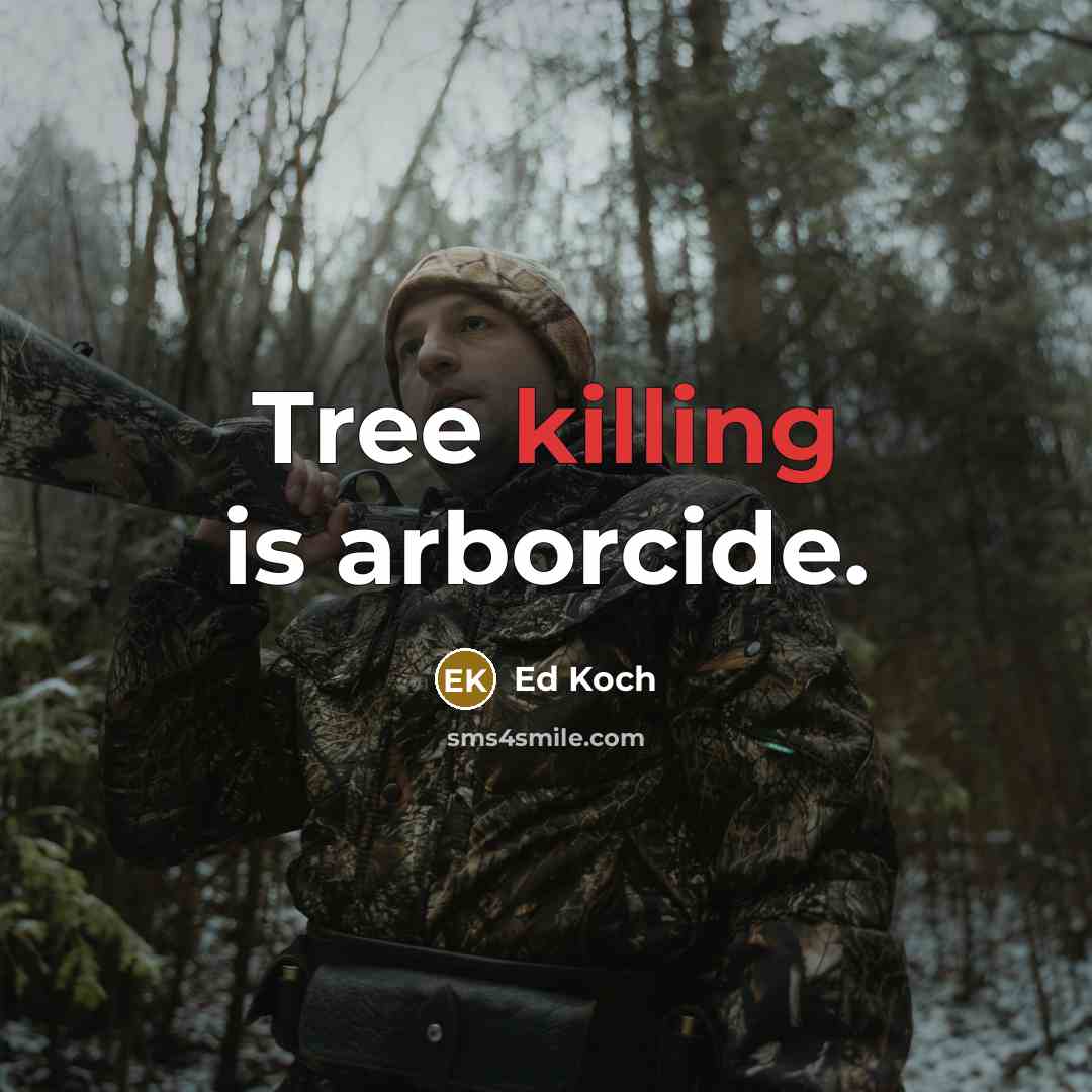 “Tree killing is arborcide.” quote by Ed Koch