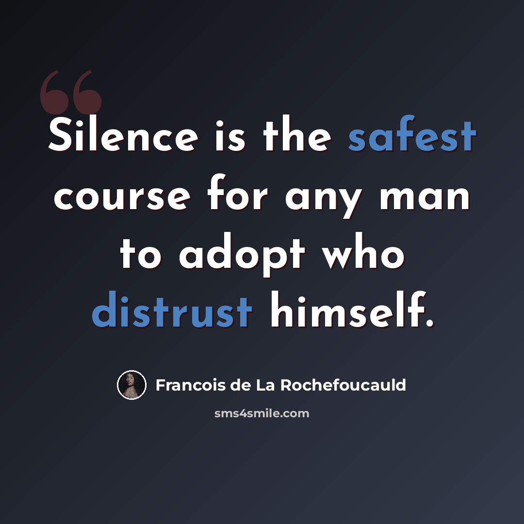“Silence is the safest course for any man to adopt who distrust himself.” quote by Francois de La Rochefoucauld