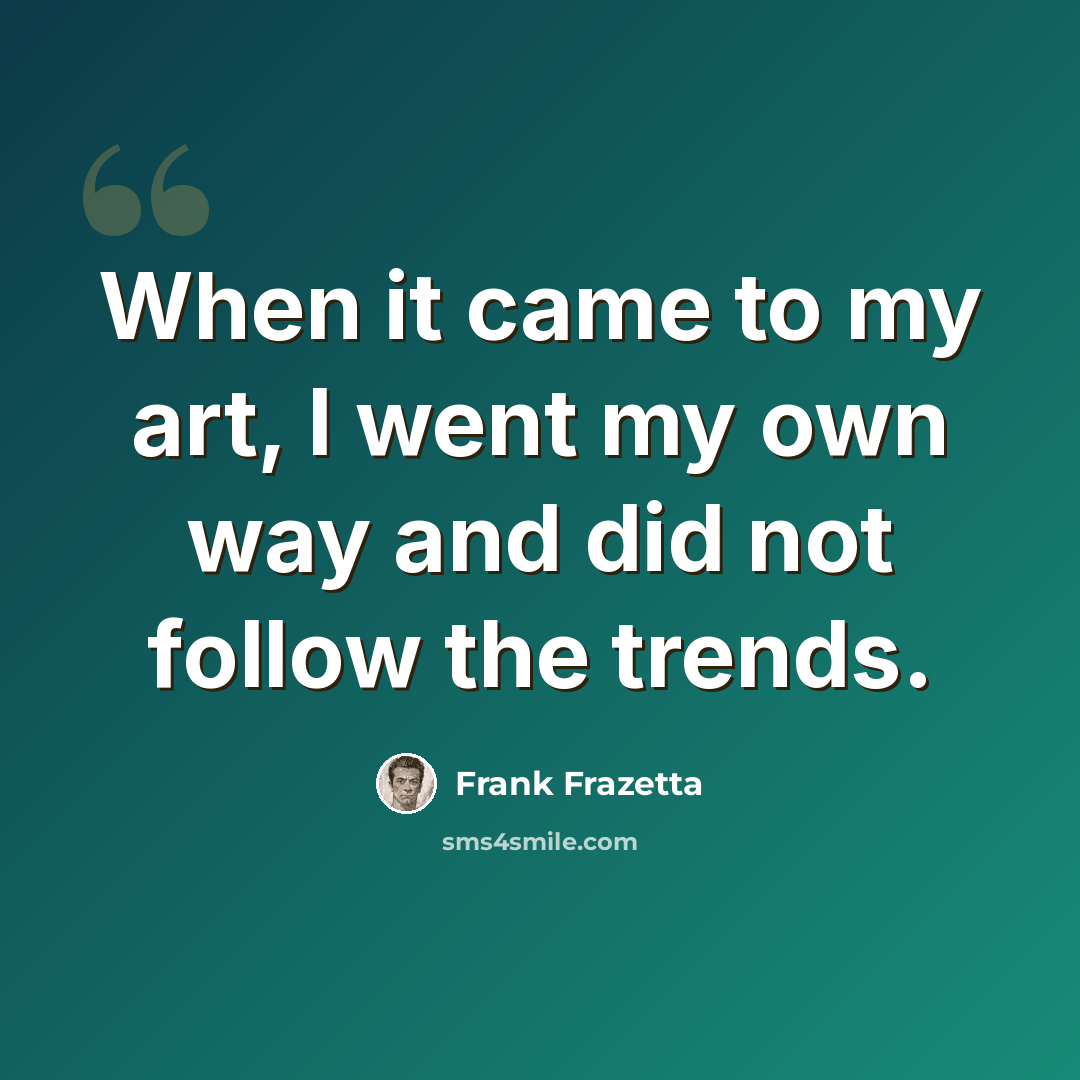 “When it came to my art, I went my own way and did not follow the trends.” quote by Frank Frazetta