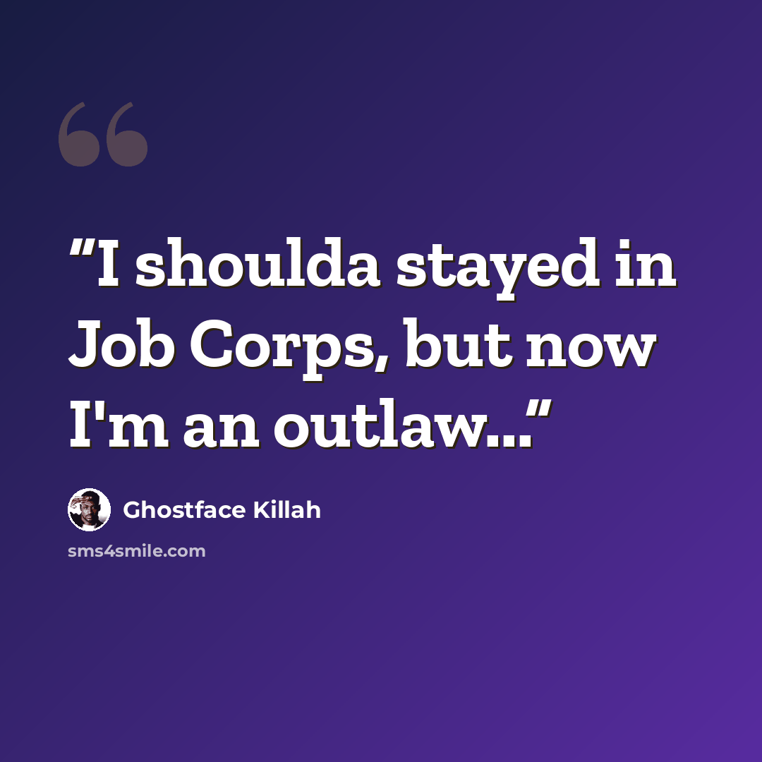 “I shoulda stayed in Job Corps, but now I'm an outlaw...” quote by Ghostface Killah