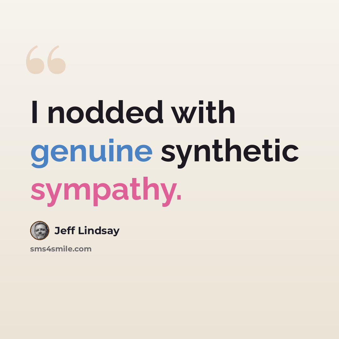 “I nodded with genuine synthetic sympathy.” quote by Jeff Lindsay
