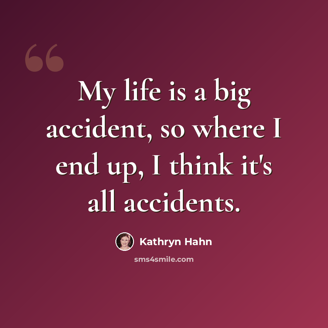 “My life is a big accident, so where I end up, I think it's all accidents.” quote by Kathryn Hahn