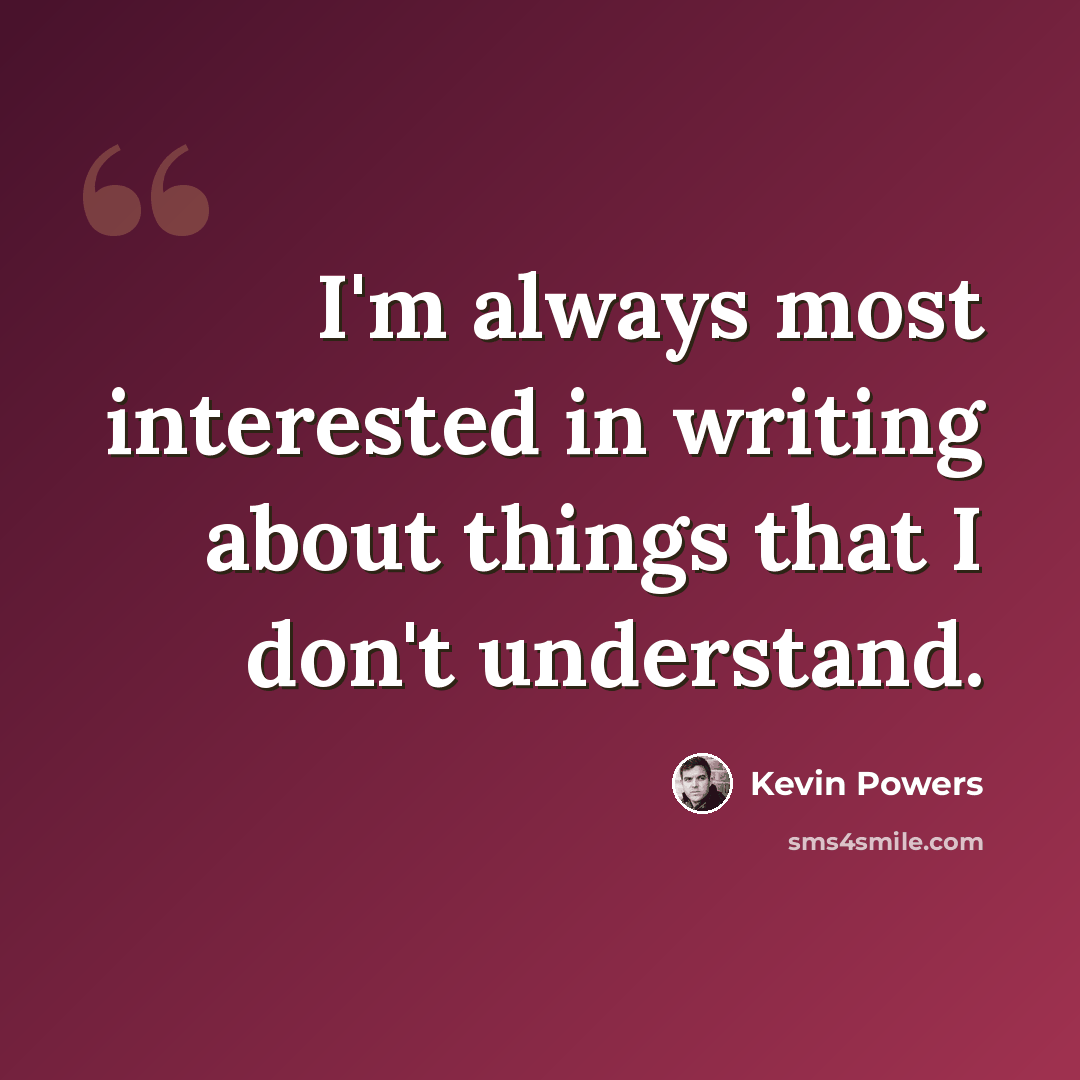 “I'm always most interested in writing about things that I don't understand.” quote by Kevin Powers
