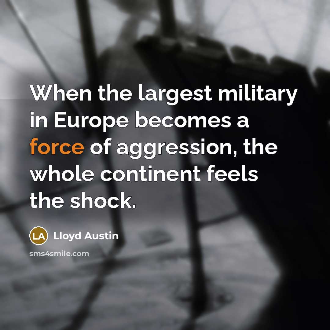 “When the largest military in Europe becomes a force of aggression, the whole continent feels the shock.” quote by Lloyd Austin