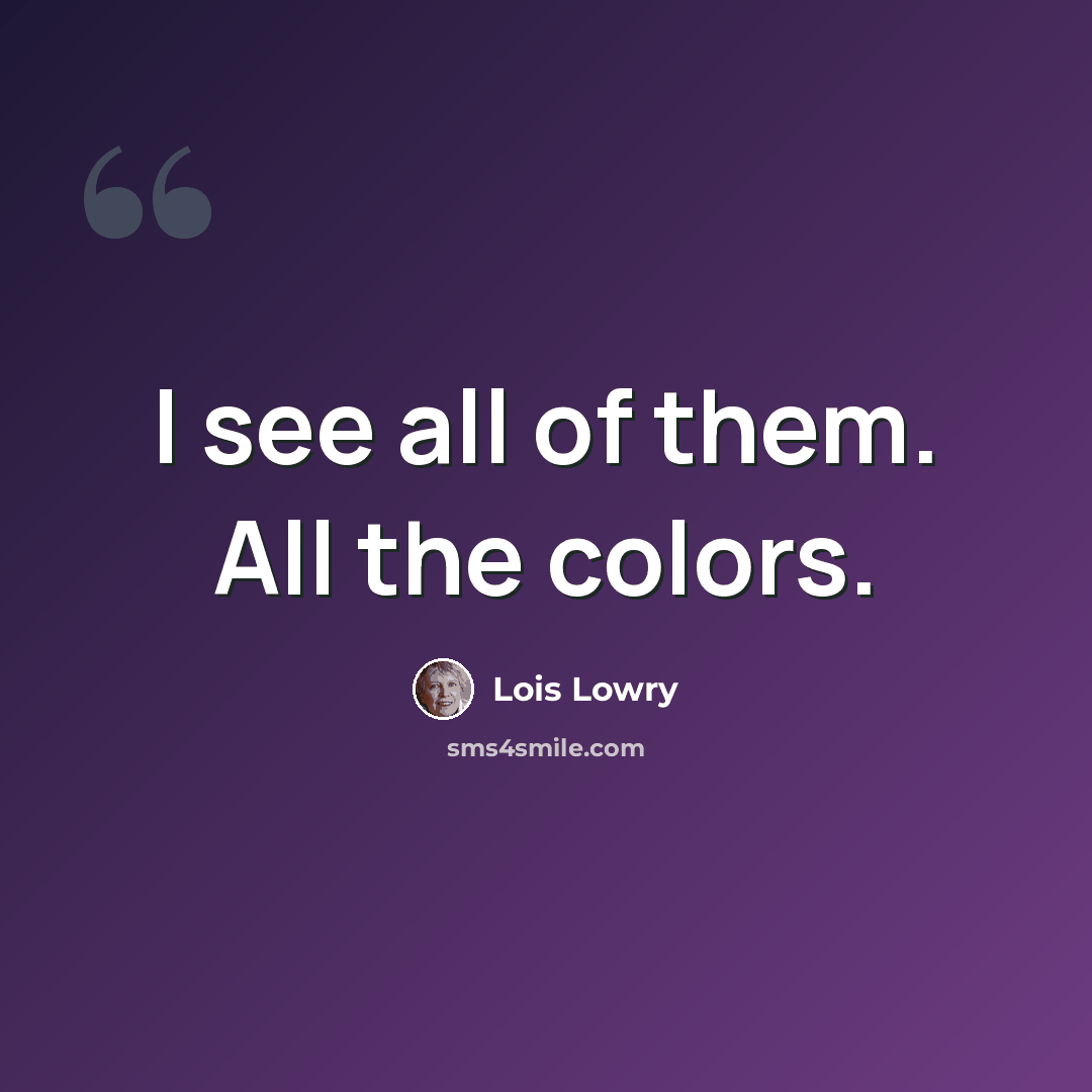 “I see all of them. All the colors.” quote by Lois Lowry