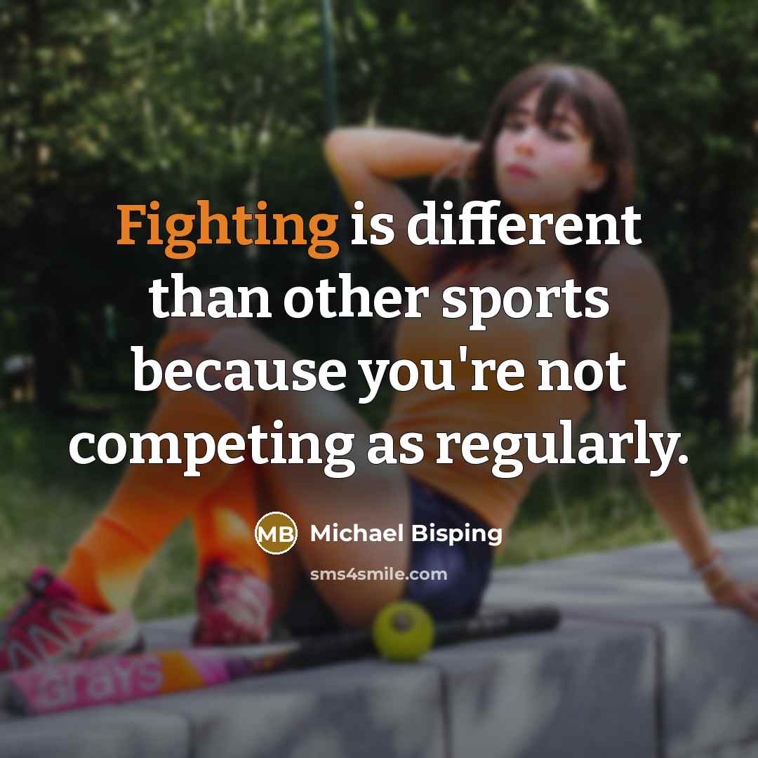 “Fighting is different than other sports because you're not competing as regularly.” quote by Michael Bisping