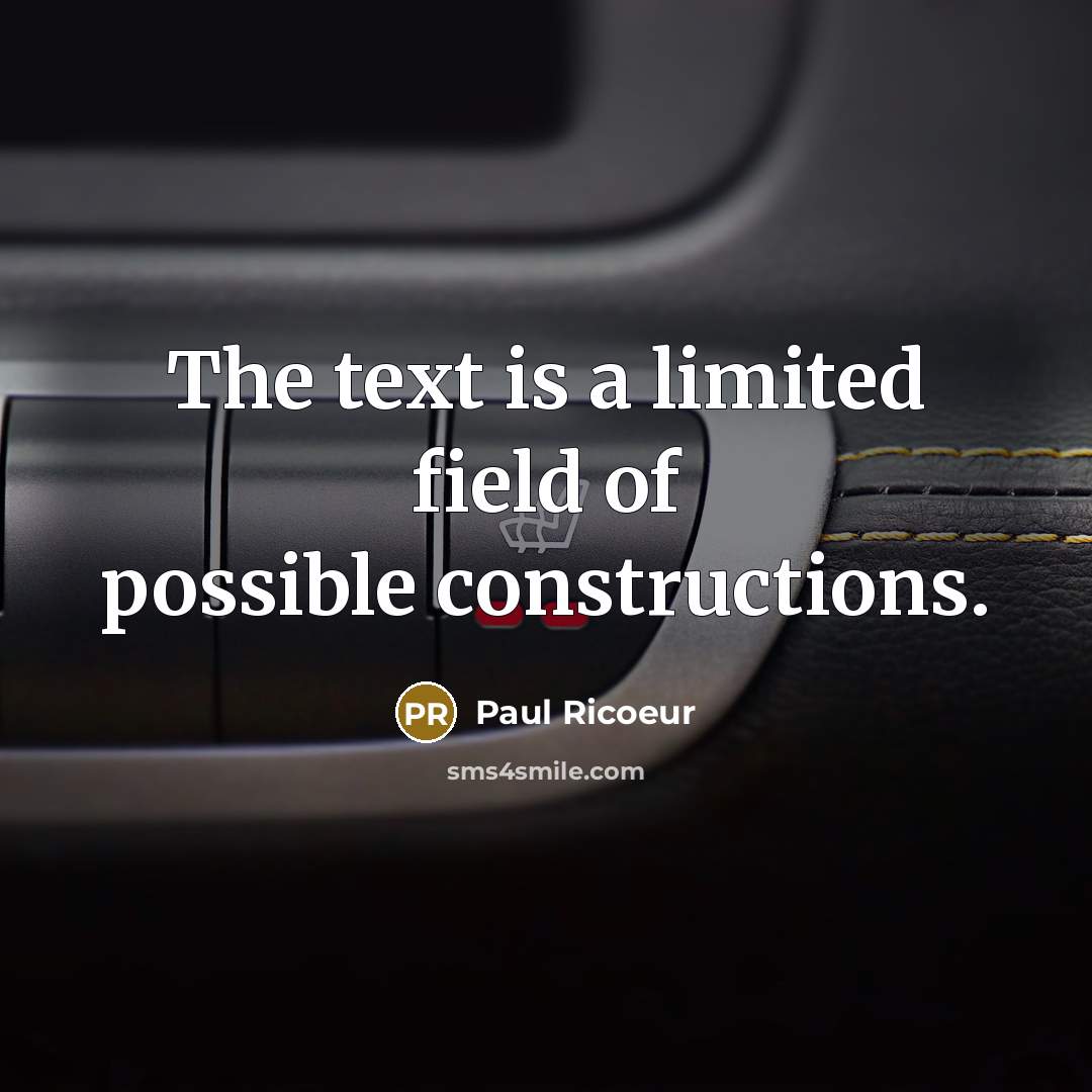 “The text is a limited field of possible constructions.” quote by Paul Ricoeur