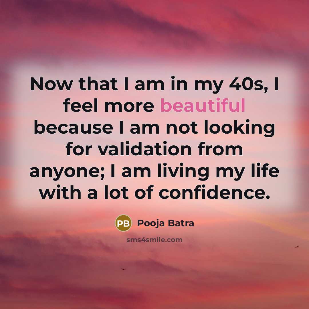 “Now that I am in my 40s, I feel more beautiful because I am not looking for validation from anyone; I am living my life with a lot of confidence.” quote by Pooja Batra
