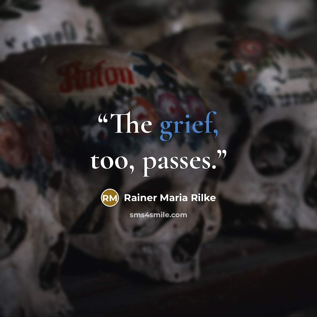 “The grief, too, passes.” quote by Rainer Maria Rilke