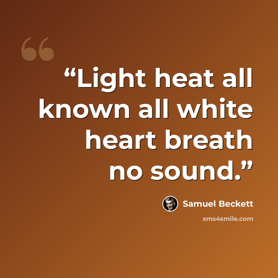 “Light heat all known all white heart breath no sound.” quote by Samuel Beckett