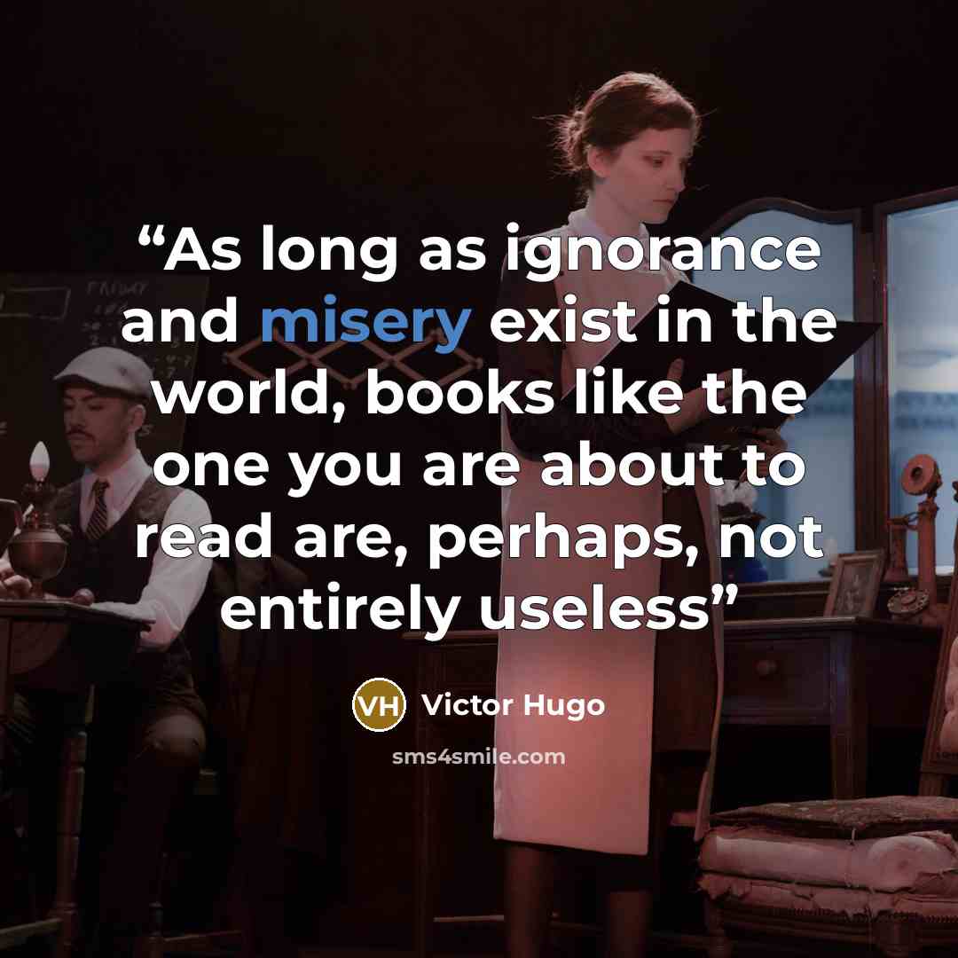 “As long as ignorance and misery exist in the world, books like the one you are about to read are, perhaps, not entirely useless” quote by Victor Hugo