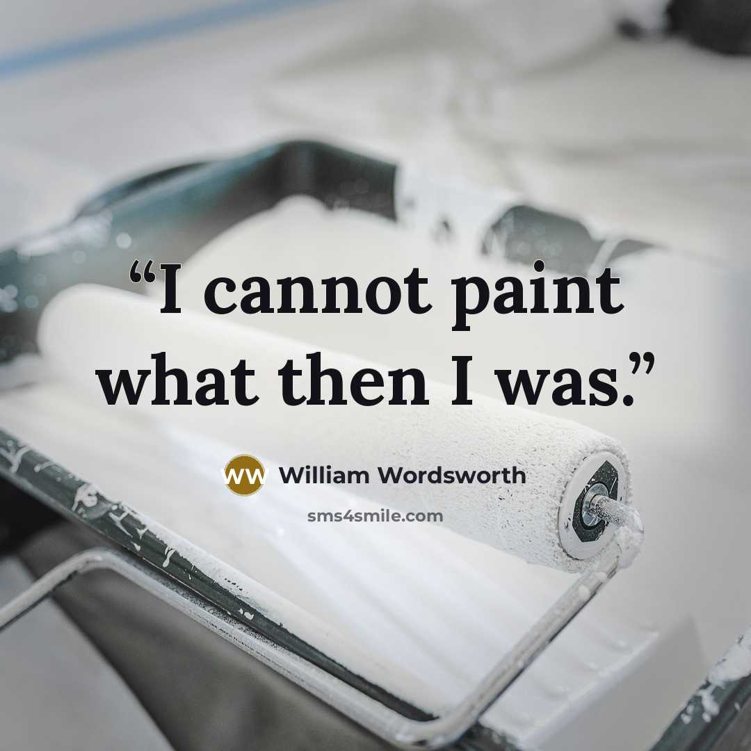 “I cannot paint what then I was.” quote by William Wordsworth