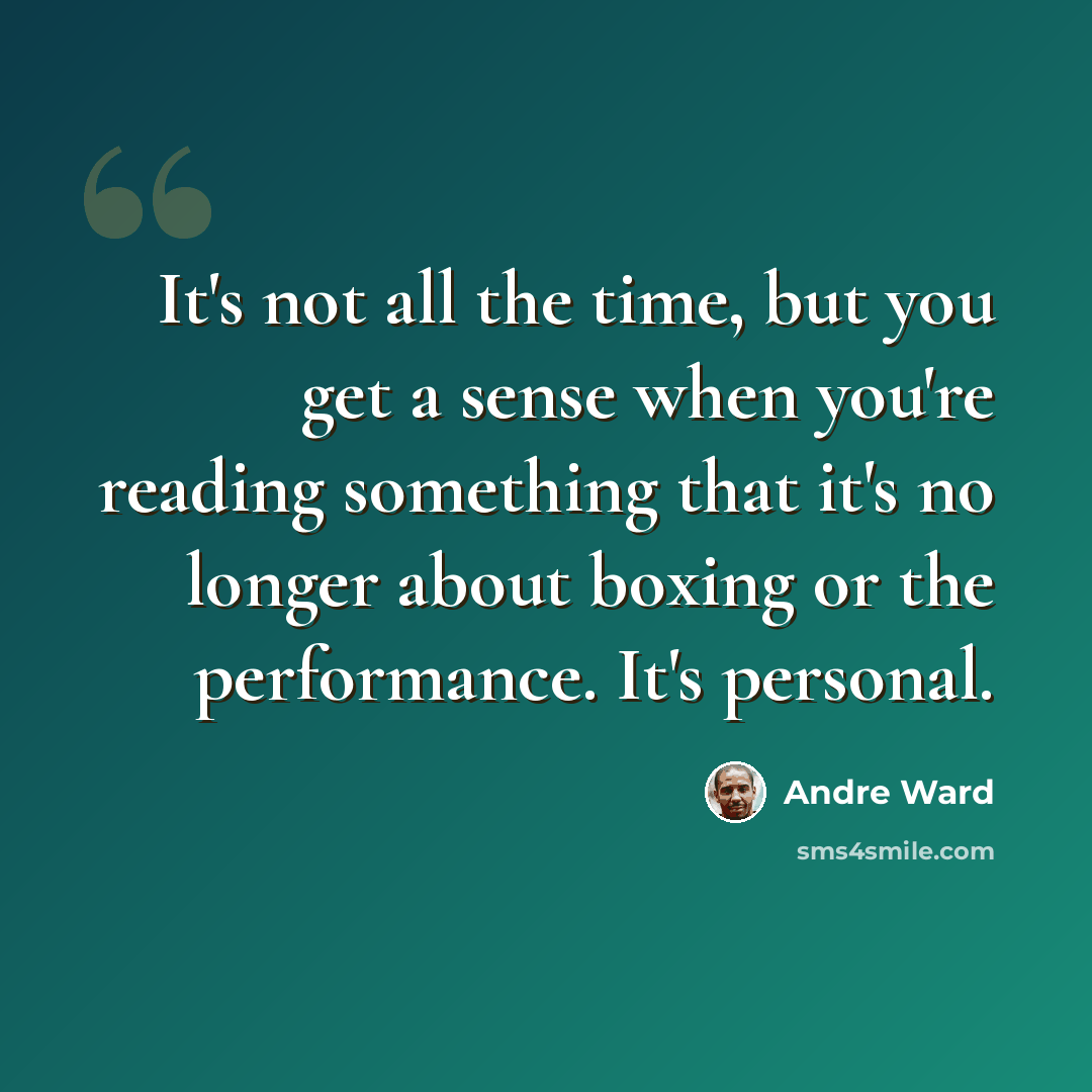 “It's not all the time, but you get a sense when you're reading something that it's no longer about boxing or the performance. It's personal.” quote by Andre Ward